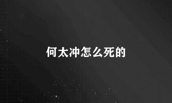 何太冲怎么死的