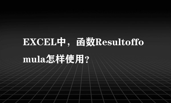 EXCEL中，函数Resultoffomula怎样使用？