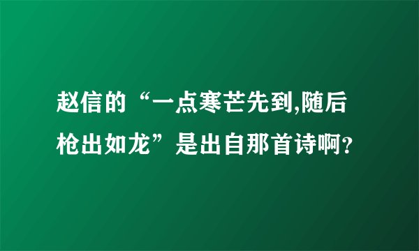 赵信的“一点寒芒先到,随后枪出如龙”是出自那首诗啊?