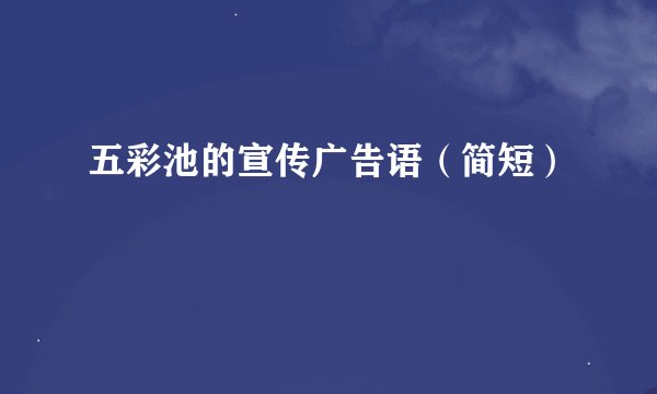 五彩池的宣传广告语（简短）