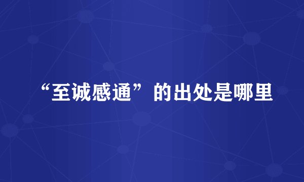 “至诚感通”的出处是哪里