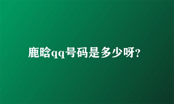 鹿晗qq号码是多少呀？