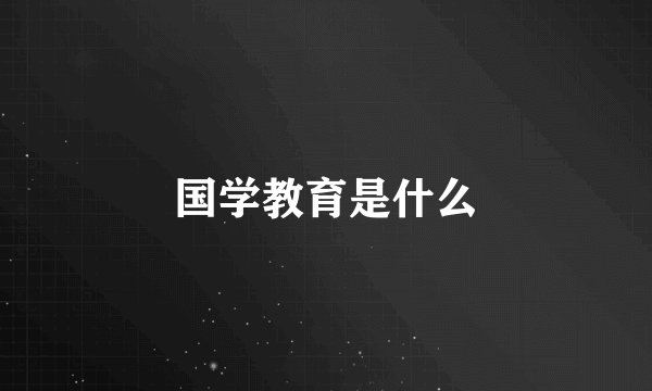 国学教育是什么