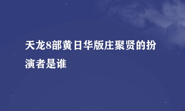 天龙8部黄日华版庄聚贤的扮演者是谁