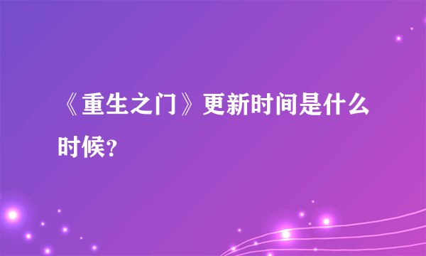 《重生之门》更新时间是什么时候？