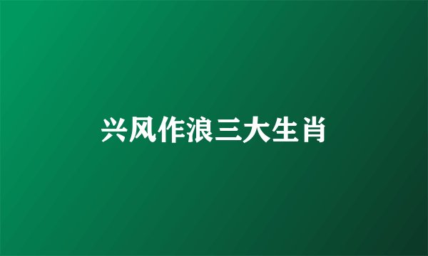 兴风作浪三大生肖