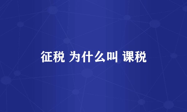 征税 为什么叫 课税