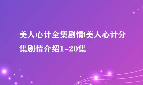 美人心计全集剧情|美人心计分集剧情介绍1-20集