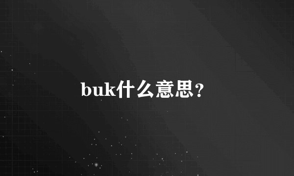 buk什么意思？