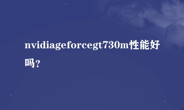 nvidiageforcegt730m性能好吗？