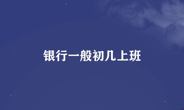 银行一般初几上班
