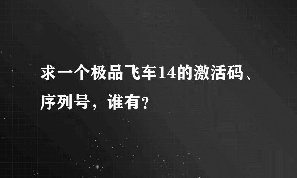 求一个极品飞车14的激活码、序列号，谁有？