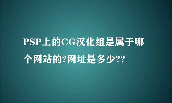 PSP上的CG汉化组是属于哪个网站的?网址是多少??