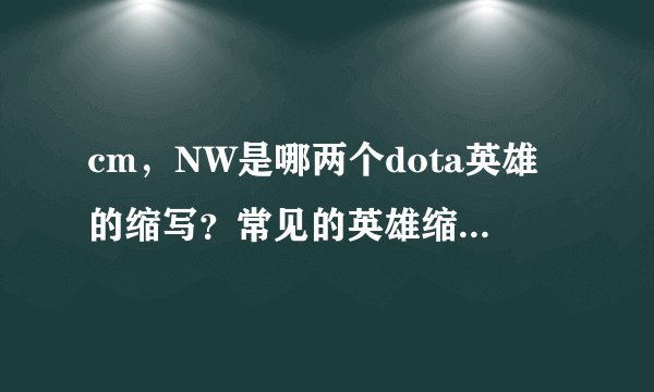 cm,NW是哪两个dota英雄的缩写?常见的英雄缩写有哪些?