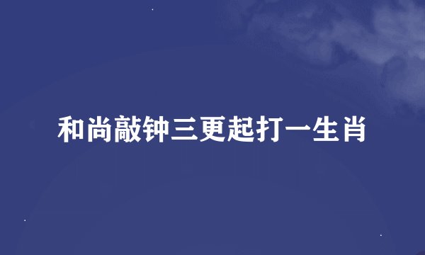 和尚敲钟三更起打一生肖