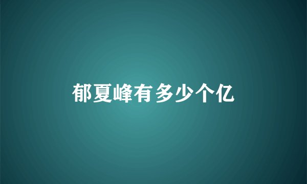 郁夏峰有多少个亿