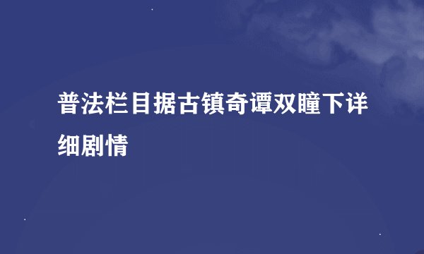 普法栏目据古镇奇谭双瞳下详细剧情