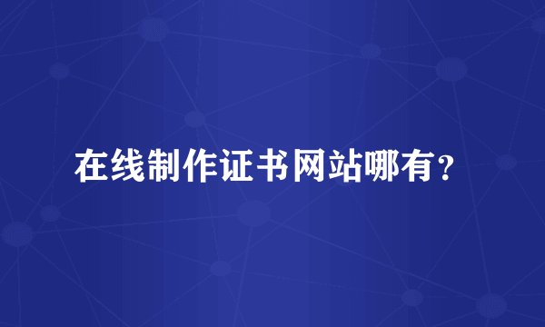 在线制作证书网站哪有？