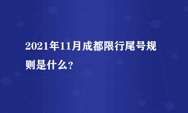 2021年11月成都限行尾号规则是什么？
