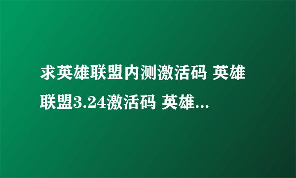 求英雄联盟内测激活码 英雄联盟3.24激活码 英雄联盟激活码领取