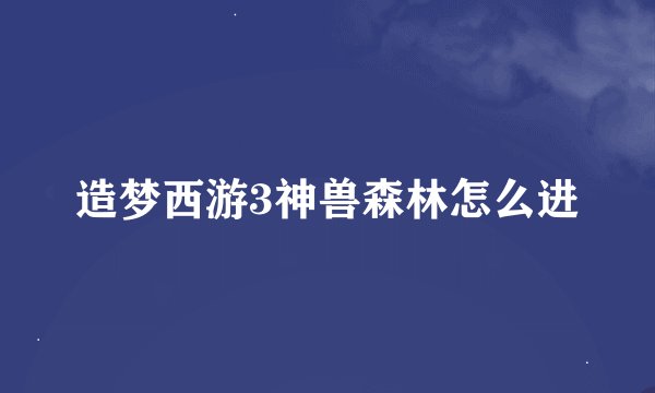 造梦西游3神兽森林怎么进