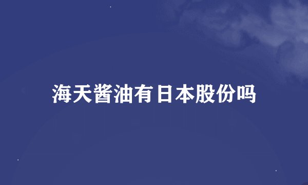 海天酱油有日本股份吗