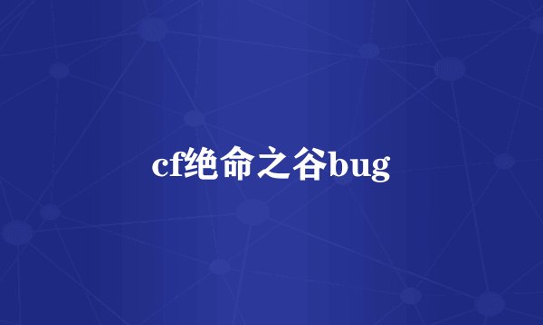cf绝命之谷bug