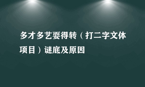 多才多艺耍得转（打二字文体项目）谜底及原因