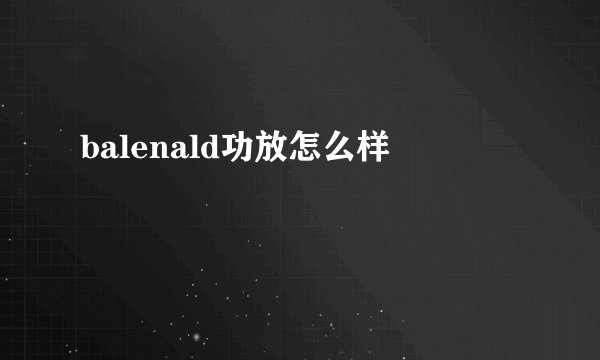 balenald功放怎么样