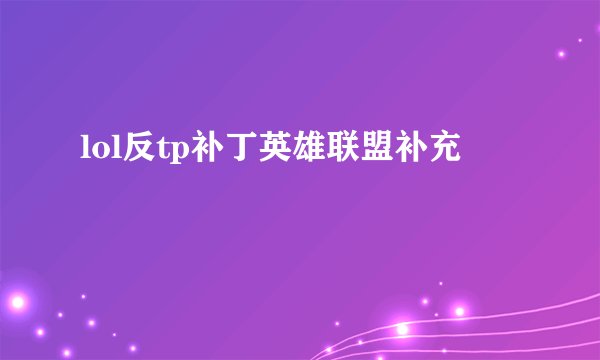 lol反tp补丁英雄联盟补充