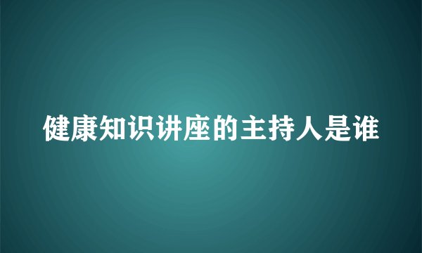 健康知识讲座的主持人是谁