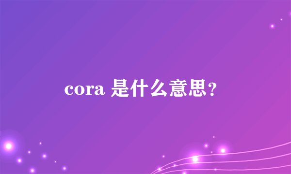 cora 是什么意思？