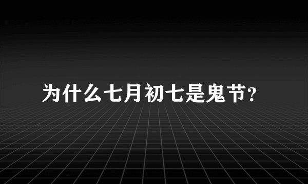 为什么七月初七是鬼节？