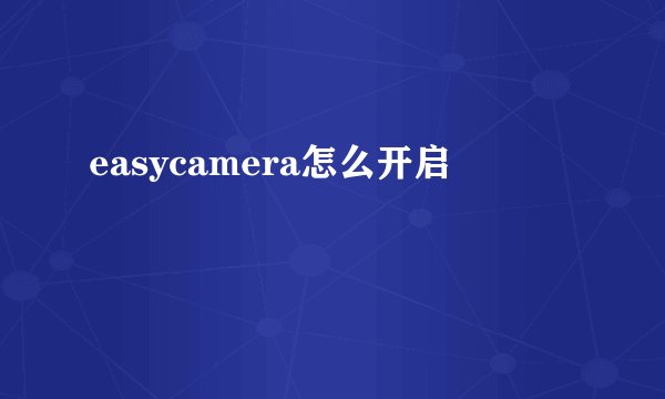 easycamera怎么开启