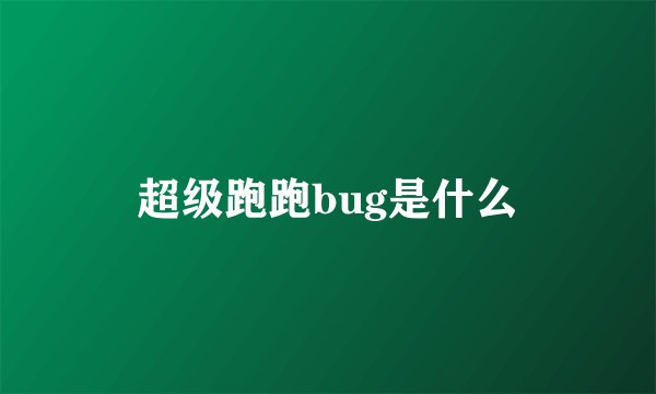 超级跑跑bug是什么