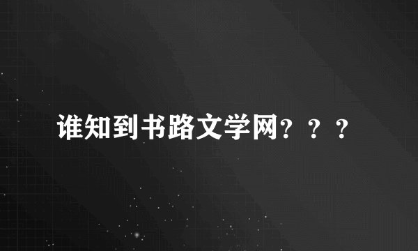 谁知到书路文学网？？？