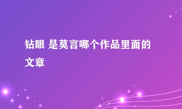 钻眼 是莫言哪个作品里面的文章