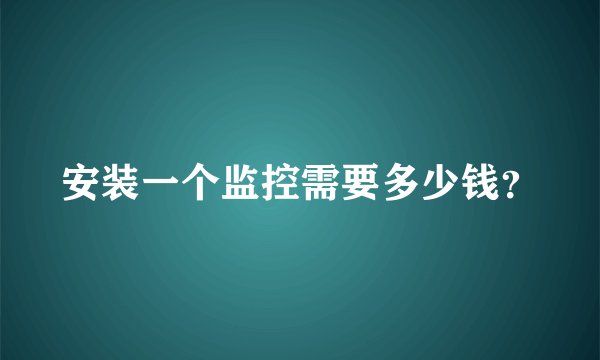 安装一个监控需要多少钱？
