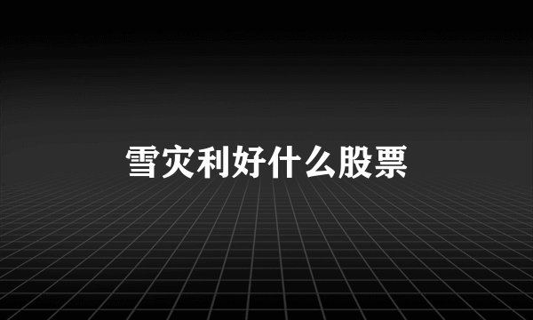 雪灾利好什么股票