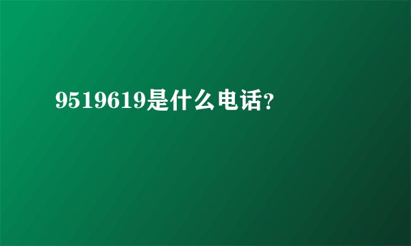 9519619是什么电话？