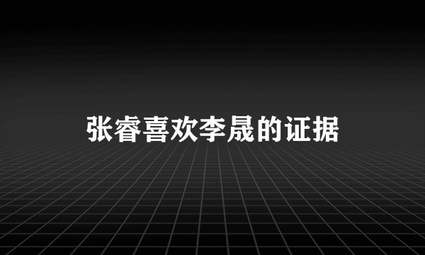 张睿喜欢李晟的证据