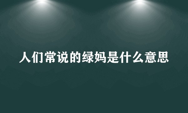 人们常说的绿妈是什么意思