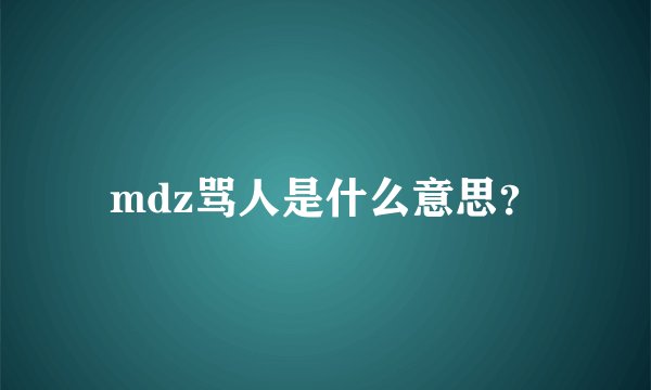 mdz骂人是什么意思？