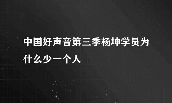 中国好声音第三季杨坤学员为什么少一个人