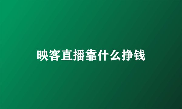 映客直播靠什么挣钱