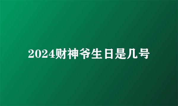 2024财神爷生日是几号