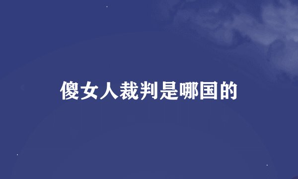 傻女人裁判是哪国的