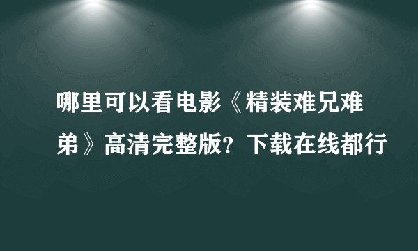哪里可以看电影《精装难兄难弟》高清完整版？下载在线都行