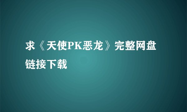 求《天使PK恶龙》完整网盘链接下载