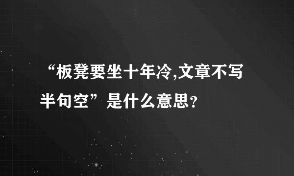 “板凳要坐十年冷,文章不写半句空”是什么意思?